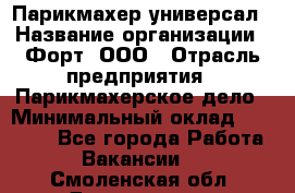 Парикмахер-универсал › Название организации ­ Форт, ООО › Отрасль предприятия ­ Парикмахерское дело › Минимальный оклад ­ 35 000 - Все города Работа » Вакансии   . Смоленская обл.,Десногорск г.